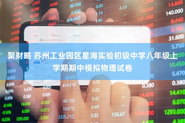 聚财略 苏州工业园区星海实验初级中学八年级上学期期中模拟物理试卷